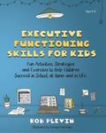 The Executive Functioning Skills Workbook for Kids: Fun Activities, Strategies and Exercises to Help Children Succeed in School, at Home and in Life