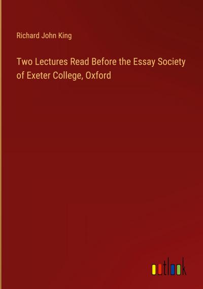 Two Lectures Read Before the Essay Society of Exeter College, Oxford