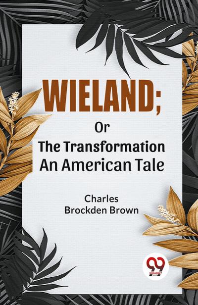 Wieland; Or The Transformation An American Tale