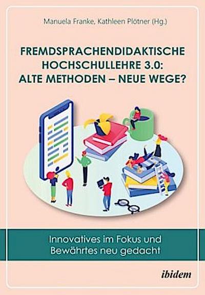 Fremdsprachendidaktische Hochschullehre 3.0: Alte Methoden - neue Wege?