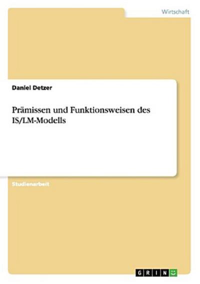 Prämissen und Funktionsweisen des IS/LM-Modells