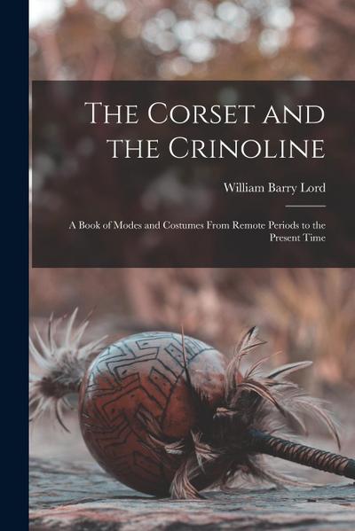 The Corset and the Crinoline: A Book of Modes and Costumes From Remote Periods to the Present Time