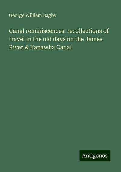 Canal reminiscences: recollections of travel in the old days on the James River & Kanawha Canal