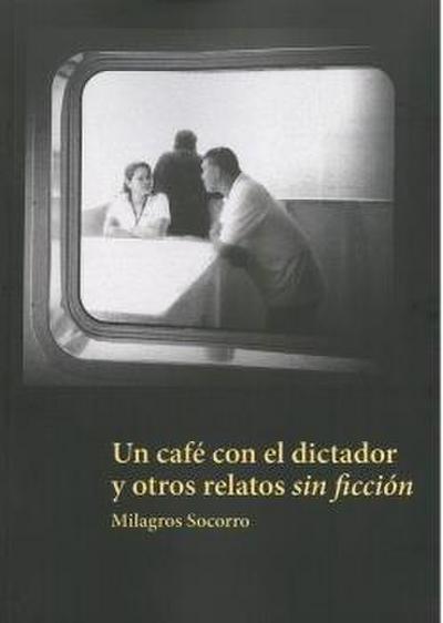 Un café con el dictador y otros relatos sin ficción