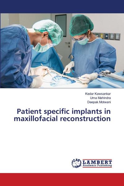 Patient specific implants in maxillofacial reconstruction