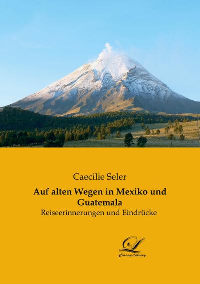 Auf alten Wegen in Mexiko und Guatemala