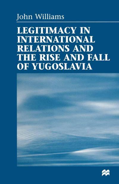 Legitimacy in International Relations and the Rise and Fall of Yugoslavia