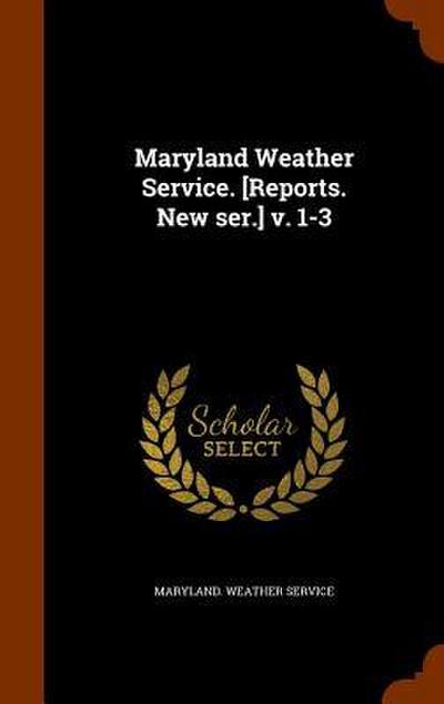 Maryland Weather Service. [Reports. New ser.] v. 1-3