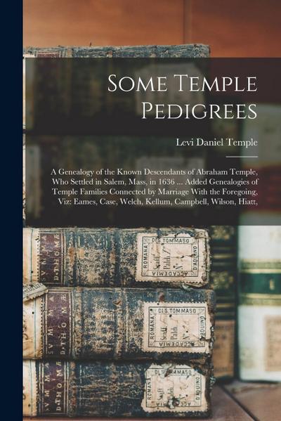 Some Temple Pedigrees: A Genealogy of the Known Descendants of Abraham Temple, Who Settled in Salem, Mass, in 1636 ... Added Genealogies of T