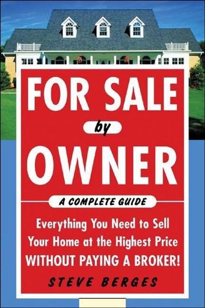 For Sale by Owner: A Complete Guide: Everything You Need to Sell Your Home at the Highest Price Without Paying a Broker!