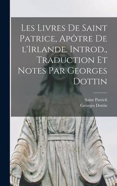 Les livres de Saint Patrice, apôtre de l’Irlande. Introd., traduction et notes par Georges Dottin