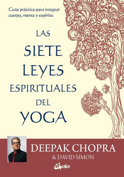 Las 7 leyes espirituales del yoga : guía práctica para integrar cuerpo, mente y espíritu