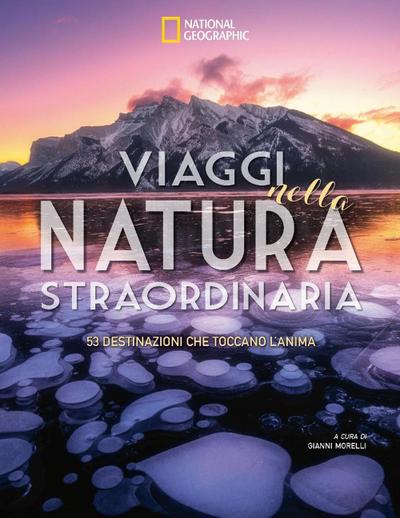 Viaggi nella natura straordinaria. 53 destinazioni che toccano l’anima
