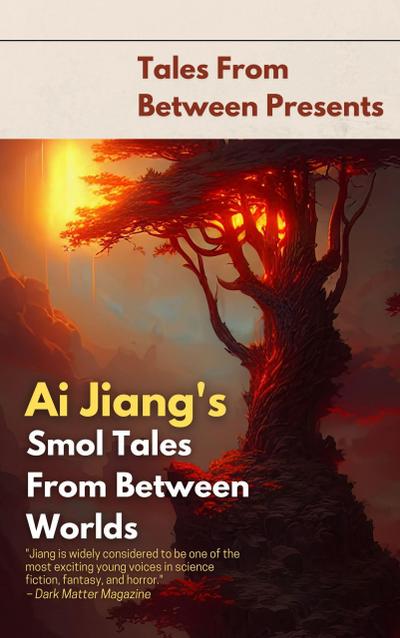 Ai Jiang’s Smol Tales From Between Worlds (Tales From Between Presents)