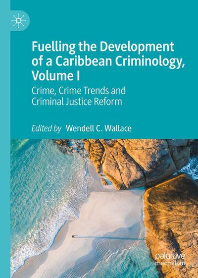 Fuelling the Development of a Caribbean Criminology, Volume I