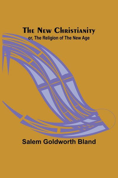 The New Christianity; or, The Religion of the New Age