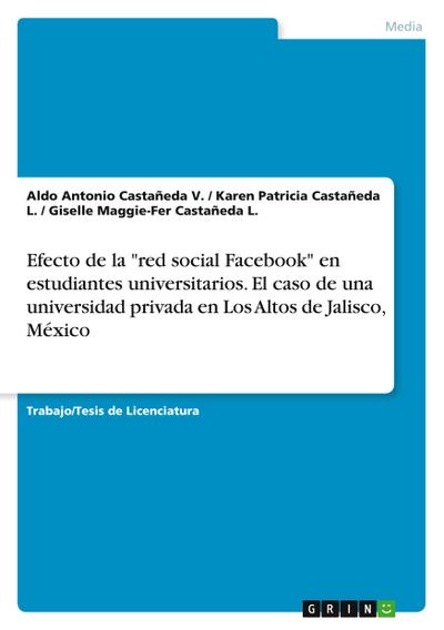 Efecto de la "red social Facebook" en estudiantes universitarios. El caso de una universidad privada en Los Altos de Jalisco, México
