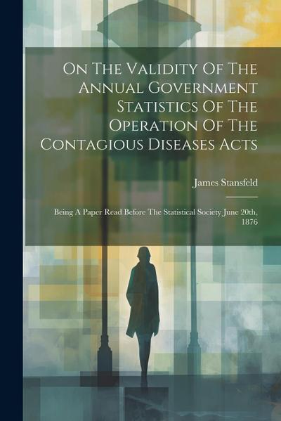 On The Validity Of The Annual Government Statistics Of The Operation Of The Contagious Diseases Acts
