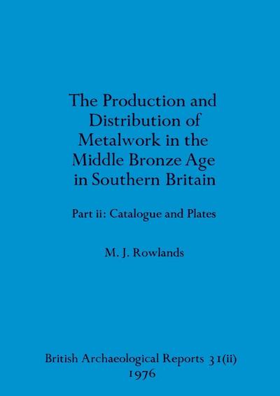 The production and istribution of metalwork in the Middle Bronze Age in Southern Britain (part ii)