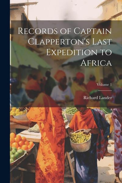 Records of Captain Clapperton’s Last Expedition to Africa; Volume 1