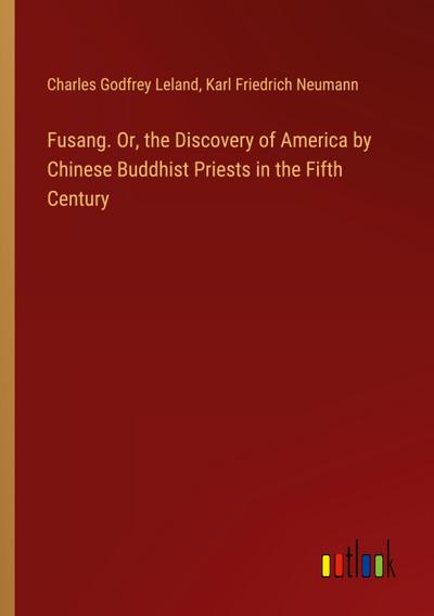 Fusang. Or, the Discovery of America by Chinese Buddhist Priests in the Fifth Century