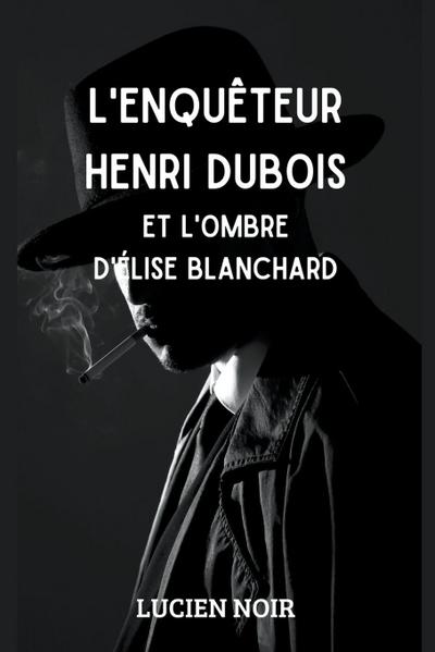 L’enquêteur Henri Dubois et l’ombre d’ Élise Blanchard