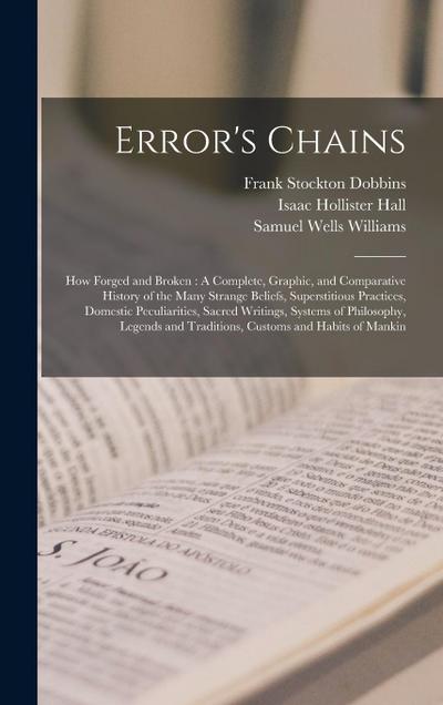 Error’s Chains: How Forged and Broken: A Complete, Graphic, and Comparative History of the Many Strange Beliefs, Superstitious Practic