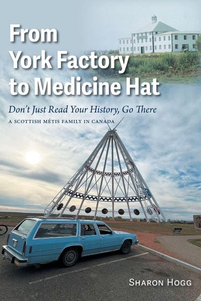 From York Factory to Medicine Hat, Don’t Just Read Your History, Go There