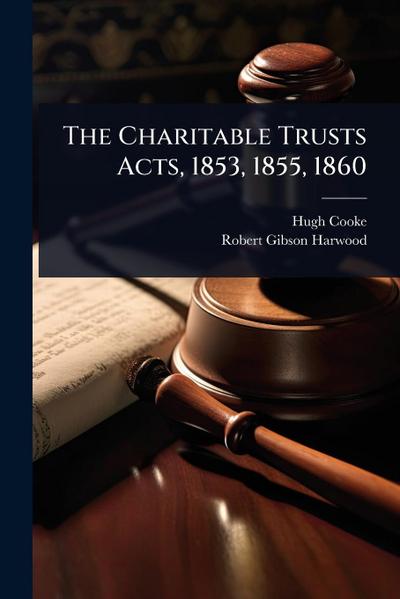 The Charitable Trusts Acts, 1853, 1855, 1860