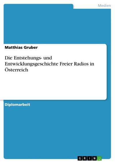 Die Entstehungs- und Entwicklungsgeschichte Freier Radios in Österreich