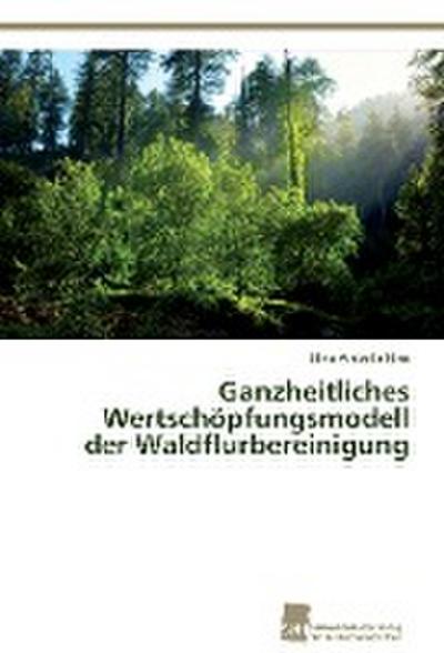 Ganzheitliches Wertschöpfungsmodell der Waldflurbereinigung