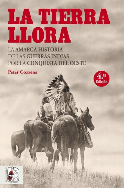 La tierra llora : la amarga historia de las Guerras Indias por la conquista del Oeste