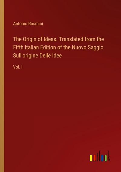 The Origin of Ideas. Translated from the Fifth Italian Edition of the Nuovo Saggio Sull’origine Delle Idee