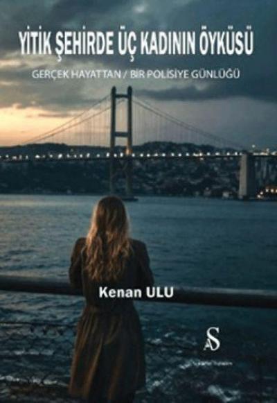 Yitik Sehirde Üc Kadinin Öyküsü - Gercek Hayattan Bir Polisiye Günlügü