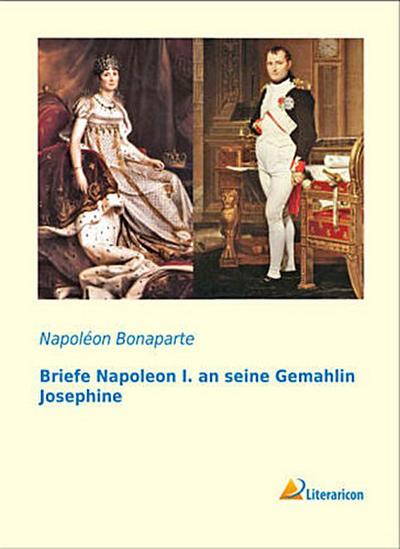 Briefe Napoleon I. an seine Gemahlin Josephine