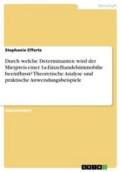 Durch welche Determinanten wird der Mietpreis einer 1a-Einzelhandelsimmobilie beeinflusst? Theoretische Analyse und praktische Anwendungsbeispiele