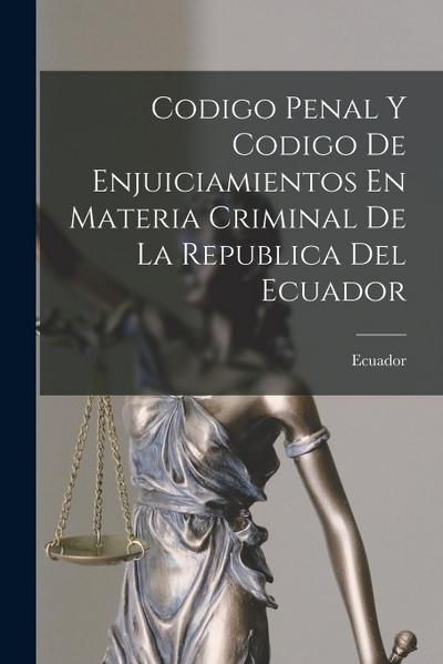 Codigo Penal Y Codigo De Enjuiciamientos En Materia Criminal De La Republica Del Ecuador