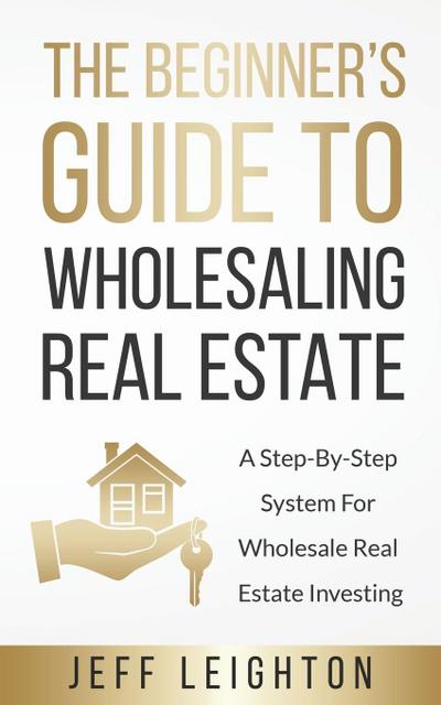 The Beginner’s Guide To Wholesaling Real Estate
