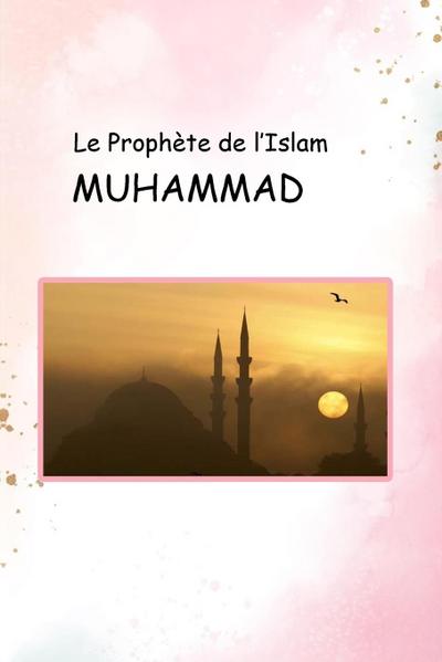 Le Prophète de l’Islam MUHAMMAD