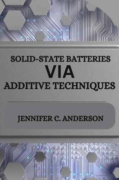 SOLID-STATE BATTERIES VIA ADDITIVE TECHNIQUES