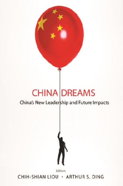 CHINA DREAMS: CHINA’S NEW LEADERSHIP AND FUTURE IMPACTS