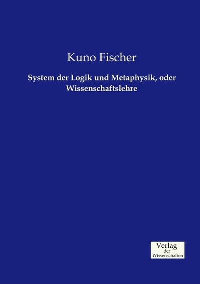 System der Logik und Metaphysik, oder Wissenschaftslehre