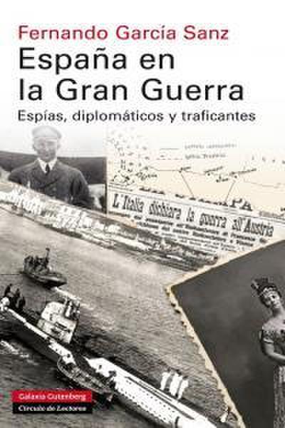 España en la Gran Guerra : espías, diplomáticos y traficantes