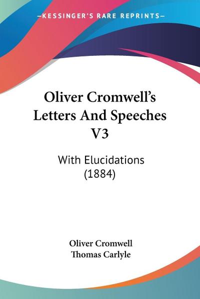 Oliver Cromwell’s Letters And Speeches V3