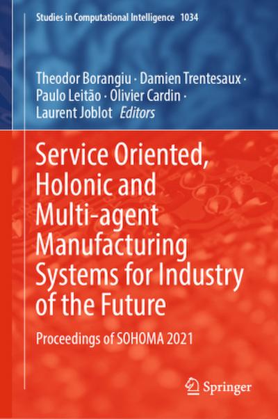 Service Oriented, Holonic and Multi-agent Manufacturing Systems for Industry of the Future