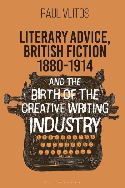 Literary Advice, British Fiction 1880-1914 and the Birth of the Creative Writing Industry