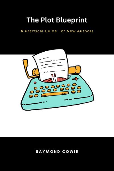 The Plot Blueprint: A Practical Guide for New Authors (Creative Writing Tutorials, #8)