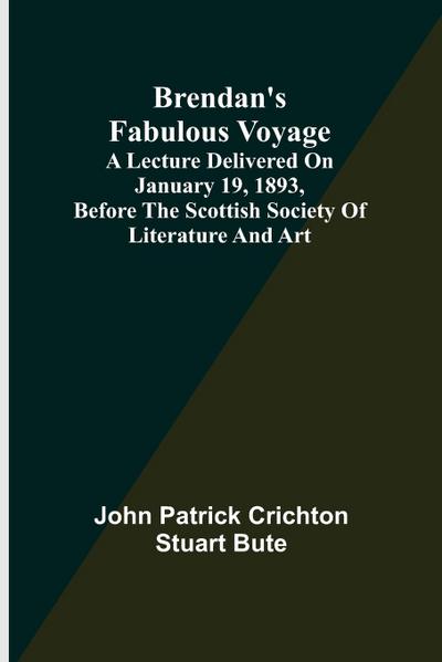 Brendan’s Fabulous Voyage; A Lecture delivered on January 19, 1893, before the Scottish Society of Literature and Art