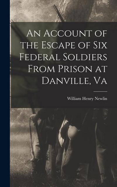 An Account of the Escape of Six Federal Soldiers From Prison at Danville, Va