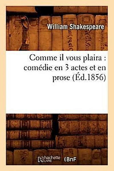 Comme Il Vous Plaira: Comédie En 3 Actes Et En Prose (Éd.1856)
